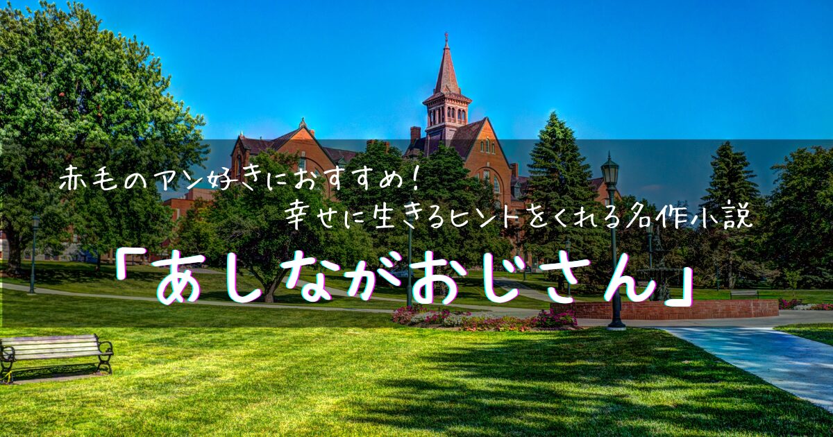 【アイキャッチ画像】赤毛のアン好きにおすすめ！幸せに生きるヒントをくれる名作小説「あしながおじさん」